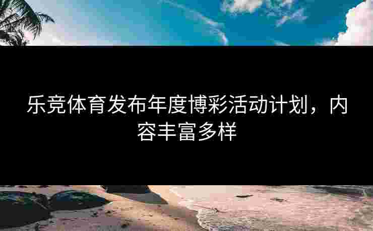 乐竞体育发布年度博彩活动计划，内容丰富多样