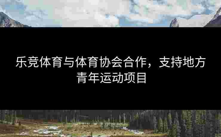 乐竞体育与体育协会合作，支持地方青年运动项目
